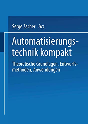 Automatisierungstechnik kompakt: Theoretische Grundlagen, Entwurfsmethoden, Anwendungen von Vieweg+Teubner Verlag